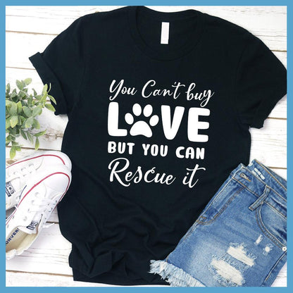 You Can't Buy Love But You Can Rescue It T-Shirt