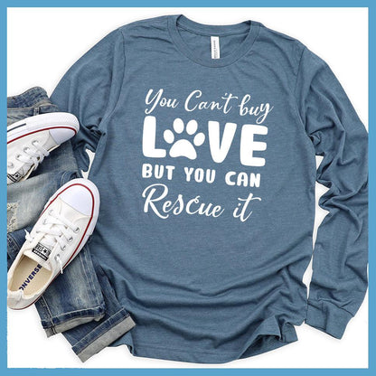 You Can't Buy Love But You Can Rescue It Long Sleeves