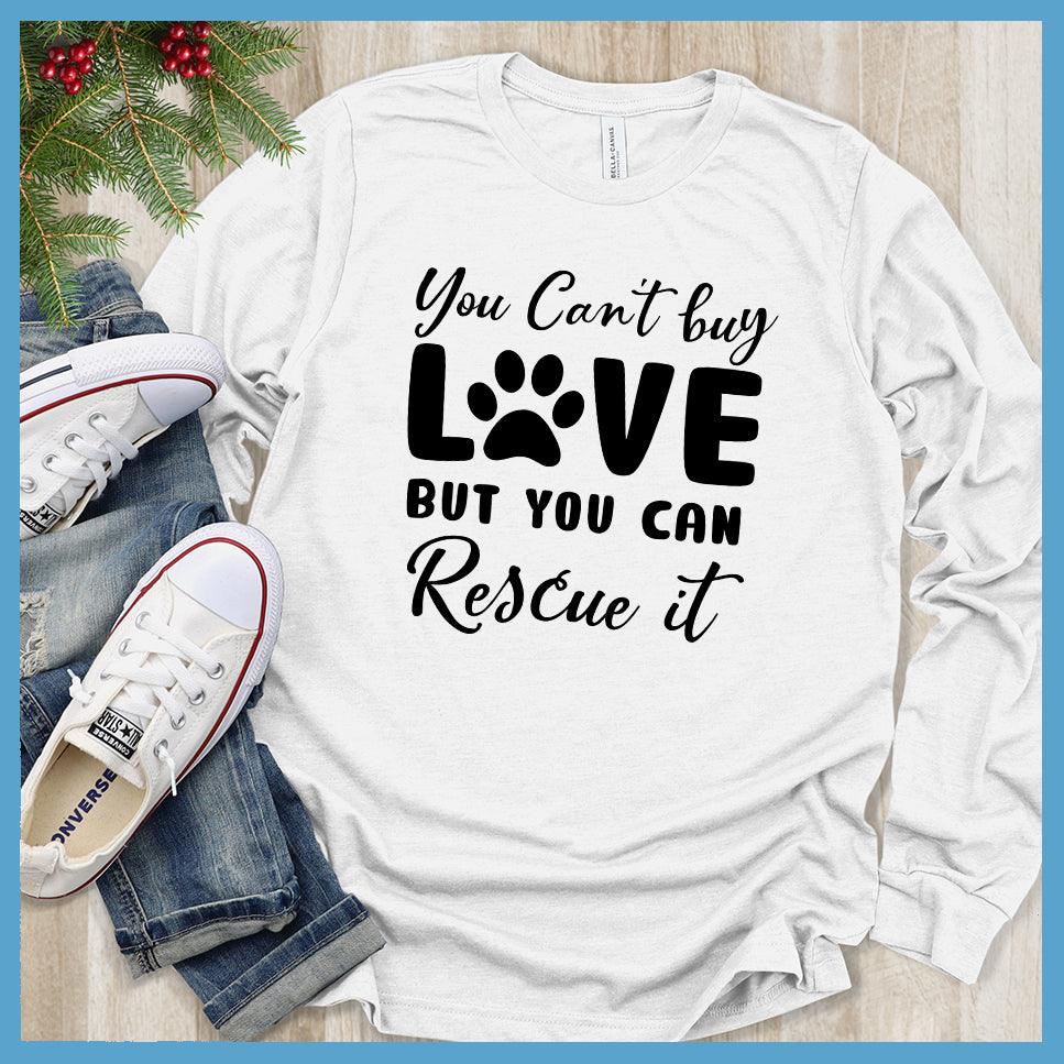 You Can't Buy Love But You Can Rescue It Long Sleeves