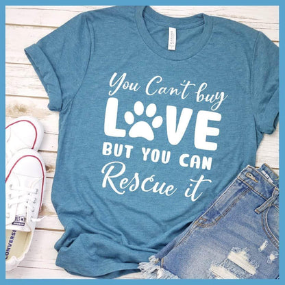 You Can't Buy Love But You Can Rescue It T-Shirt