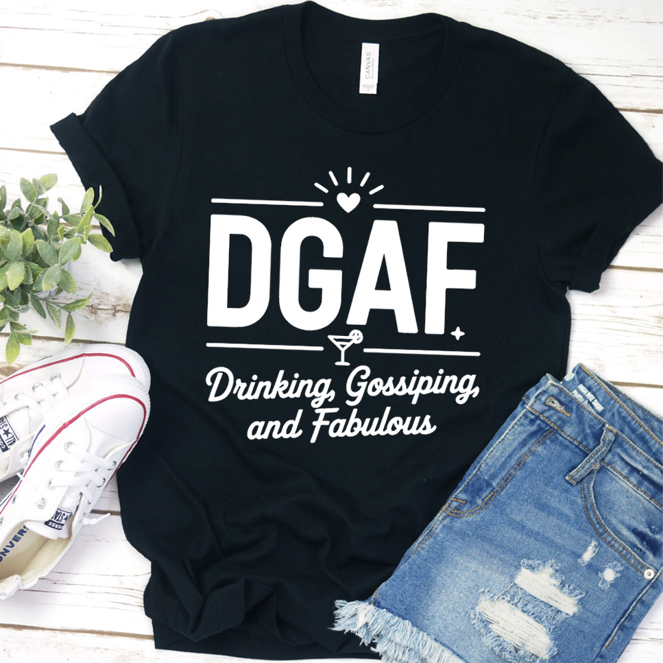 DGAF Drinking, Gossiping, And Fabulous T-Shirt