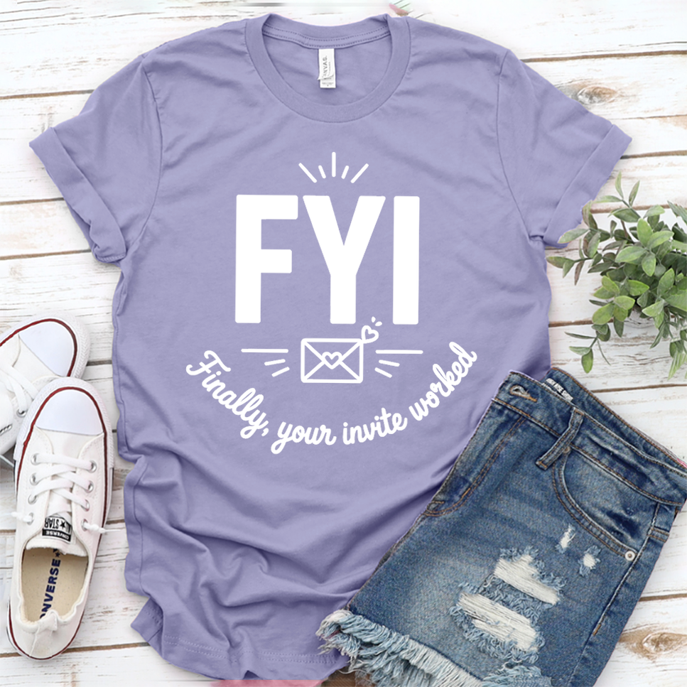 FYI Finally, Your Invite Worked T-Shirt