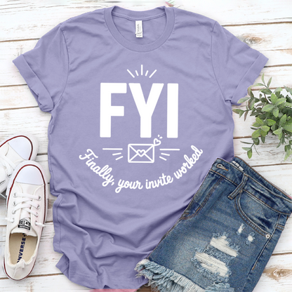 FYI Finally, Your Invite Worked T-Shirt