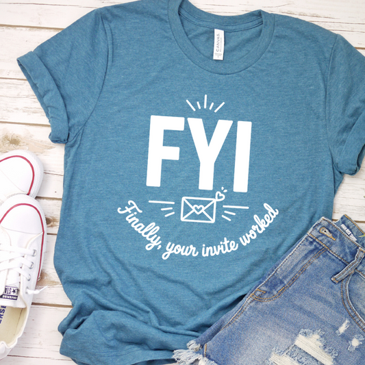 FYI Finally, Your Invite Worked T-Shirt