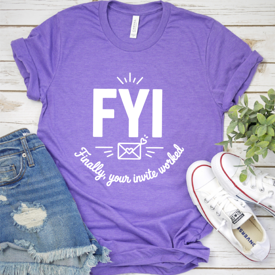 FYI Finally, Your Invite Worked T-Shirt