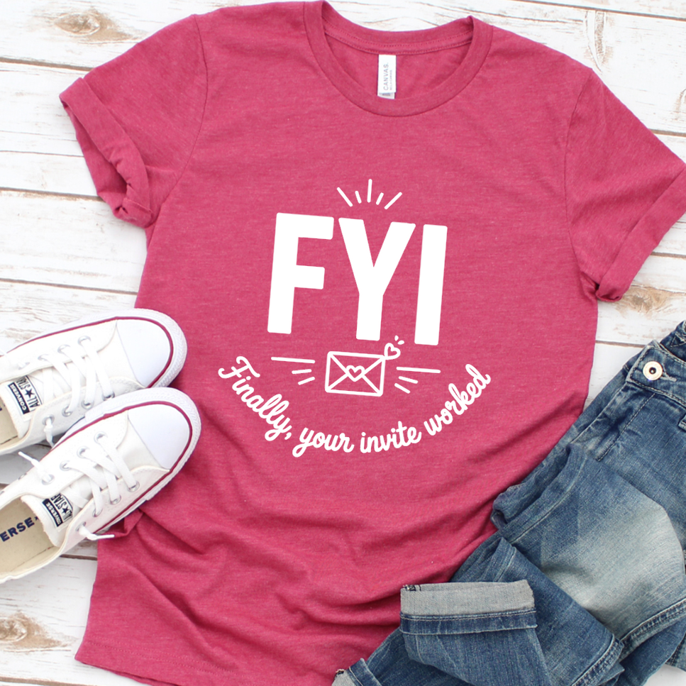 FYI Finally, Your Invite Worked T-Shirt